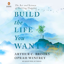 Obraz ikony: Build the Life You Want: The Art and Science of Getting Happier