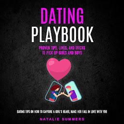 Obraz ikony: Dating Playbook: Proven Tips, Lines, and Tricks to Pick Up Girls and Boys (Dating Tips on How to Capture a Girl's Heart, Make Her Fall in Love With You)