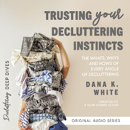 Trusting Your Decluttering Instincts: The Whats, Whys, and Hows of Every Angle of Decluttering ikonjának képe