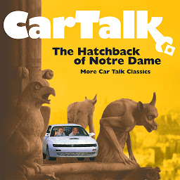 Obraz ikony: Car Talk: The Hatchback of Notre Dame: More Car Talk Classics