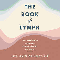 Icon image The Book of Lymph: Self-Care Practices to Enhance Immunity, Health, and Beauty