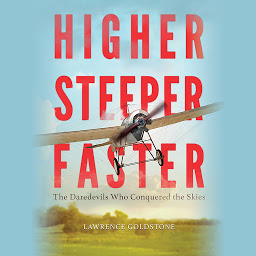 Icon image Higher, Steeper, Faster: The Daredevils Who Conquered the Skies