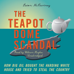 Icon image The Teapot Dome Scandal: How Big Oil Bought the Harding White House and Tried to Steal the Country