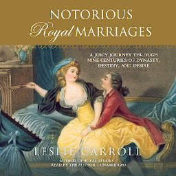 Icon image Notorious Royal Marriages: A Juicy Journey Through Nine Centuries of Dynasty, Destiny, and Desire