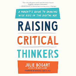 Icon image Raising Critical Thinkers: A Parent's Guide to Growing Wise Kids in the Digital Age