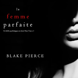 Obraz ikony: La Femme Parfaite (Un thriller psychologique avec Jessie Hunt, Tome n°1)