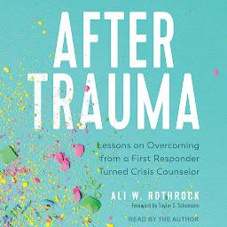 Icon image After Trauma: Lessons on Overcoming from a First Responder Turned Crisis Counselor