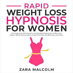 Icon image Rapid Weight Loss Hypnosis for Women: Self-Hypnosis, Affirmations, and Guided Meditations to Burn Fat, Gastric Band, Eating Habits, Sugar Cravings, Mindfulness, and More.