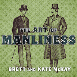 Icon image The Art of Manliness: Classic Skills and Manners for the Modern Man