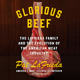 Icon image Glorious Beef: The LaFrieda Family and the Evolution of the American Meat Industry