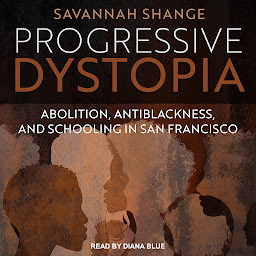 Icon image Progressive Dystopia: Abolition, Antiblackness, and Schooling in San Francisco