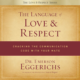 Icon image The Language of Love and Respect: Cracking the Communication Code with Your Mate