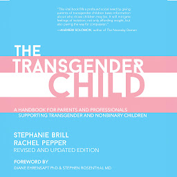 Icon image The Transgender Child: Revised & Updated Edition: A Handbook for Parents and Professionals Supporting Transgender and Nonbinary Children