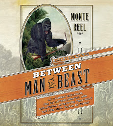 Icon image Between Man and Beast: An Unlikely Explorer, the Evolution Debates, and the African Adventure that Took the Victorian World By Storm