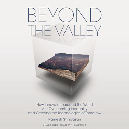 Icon image Beyond the Valley: How Innovators around the World Are Overcoming Inequality and Creating the Technologies of Tomorrow