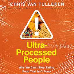 Obraz ikony: Ultra-Processed People: Why We Can't Stop Eating Food That Isn't Food