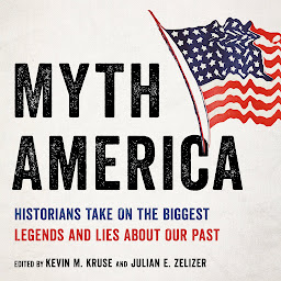 Icon image Myth America: Historians Take On the Biggest Legends and Lies About Our Past