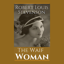 Icon image The Waif Woman: A Fairy Tale: Popular Books by Robert Louis Stevenson : All times Bestseller Demanding Books