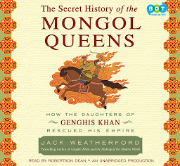 Icon image The Secret History of the Mongol Queens: How the Daughters of Genghis Khan Rescued His Empire