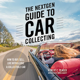 Obraz ikony: The NextGen Guide to Car Collecting: How to Buy, Sell, Live With and Love a Collectible Car