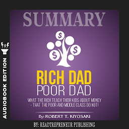 Icon image Summary of Rich Dad Poor Dad: What the Rich Teach Their Kids About Money – That the Poor and Middle Class Do Not!
