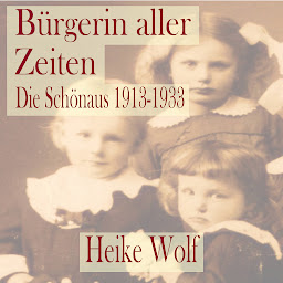 Icon image Bürgerin aller Zeiten (Die Schönaus): Die Schönaus 1913 - 1933