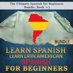 图标图片“Learn Spanish: Learn Latin American Spanish for Beginners: The Ultimate Spanish for Beginners Bundle, Book 1-3”