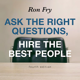 Icon image Ask the Right Questions, Hire the Best People, Fourth Edition