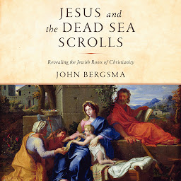 Icon image Jesus and the Dead Sea Scrolls: Revealing the Jewish Roots of Christianity