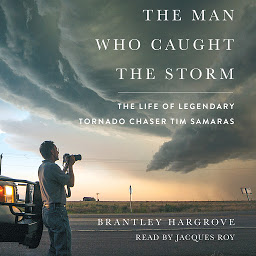 Icon image The Man Who Caught the Storm: The Life of Legendary Tornado Chaser Tim Samaras