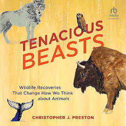 Icon image Tenacious Beasts: Wildlife Recoveries That Change How We Think about Animals