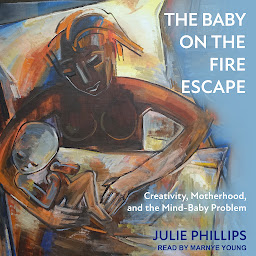 صورة رمز The Baby on the Fire Escape: Creativity, Motherhood, and the Mind-Baby Problem