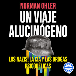 Icon image Un viaje alucinógeno: Los nazis, la CIA y las drogas psicodélicas