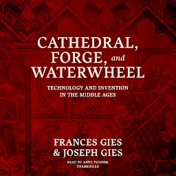 Icon image Cathedral, Forge, and Waterwheel: Technology and Invention in the Middle Ages