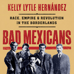 Obraz ikony: Bad Mexicans: Race, Empire, and Revolution in the Borderlands