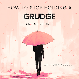 Icon image How to Stop Holding a Grudge and Move On