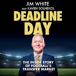 Icon image Deadline Day: The Inside Story of Football’s Transfer Market