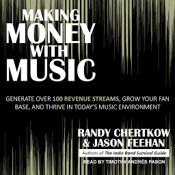 Icon image Making Money with Music: Generate Over 100 Revenue Streams, Grow Your Fan Base, and Thrive in Today's Music Environment