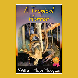 Icon image A Tropical Horror: Popular Books by William Hope Hodgson : All times Bestseller Demanding Books