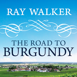 Icon image The Road to Burgundy: The Unlikely Story of an American Making Wine and a New Life in France