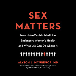 Icon image Sex Matters: How Male-Centric Medicine Endangers Women's Health and What We Can Do About It