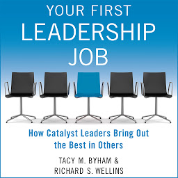 Obraz ikony: Your First Leadership Job: How Catalyst Leaders Bring Out the Best in Others