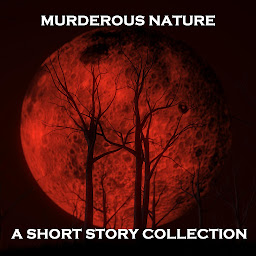 Icon image Murderous Nature - A Short Story Collection: Some of literature's finest writers delve into the minds of murderers in this haunting yet brilliant collection of short stories