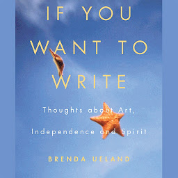 Icon image If You Want to Write: Thoughts About Art, Independence, and Spirit