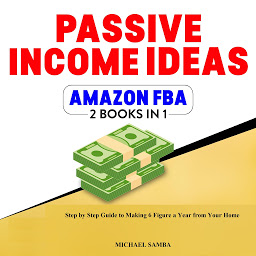 Icon image Passive Income Ideas & Amazon FBA - 2 Books In 1: Step by Step Guide to Making 6 Figure a Year From Your Home