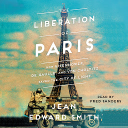 Imagen de icono The Liberation of Paris: How Eisenhower, de Gaulle, and von Choltitz Saved the City of Light