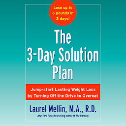 Icon image The 3-Day Solution Plan: Jumpstart Lasting Weight loss by Turning Off the Drive to Overeat