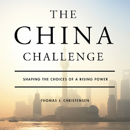 Icon image The China Challenge: Shaping the Choices of a Rising Power