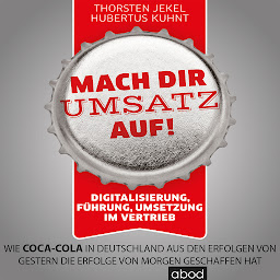 Icon image Mach dir Umsatz auf!: Digitalisierung, Führung, Umsetzung im Vertrieb - Wie Coca-Cola in Deutschland aus den Erfolgen ...