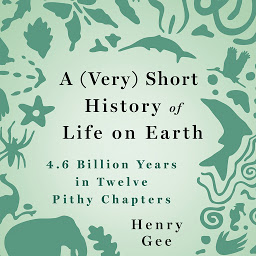 Icon image A (Very) Short History of Life on Earth: 4.6 Billion Years in 12 Pithy Chapters